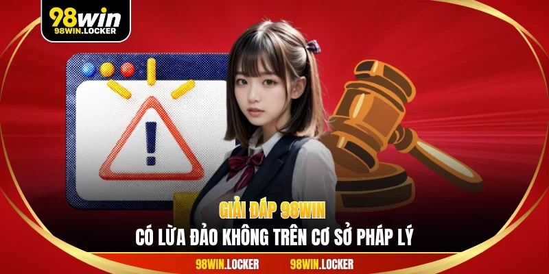 Giải đáp 98win có lừa đảo không trên cơ sở pháp lý