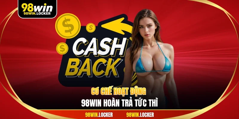 Cơ chế hoạt động 98win hoàn trả tức thì