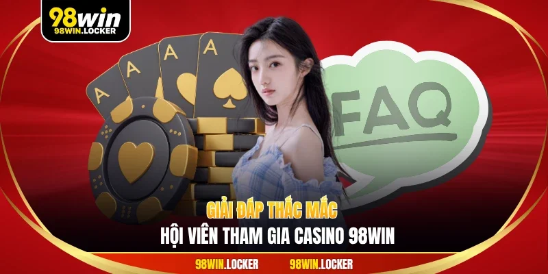 Giải đáp thắc mắc hội viên tham gia casino 98WIN