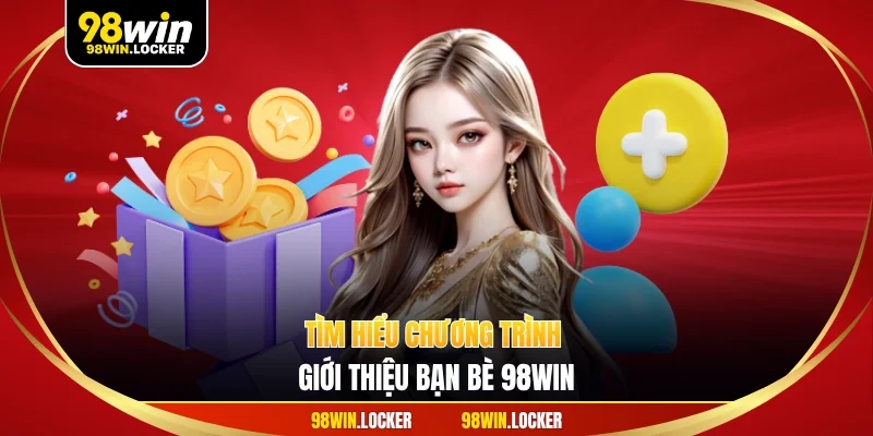 Tìm hiểu chương trình giới thiệu bạn bè 98win