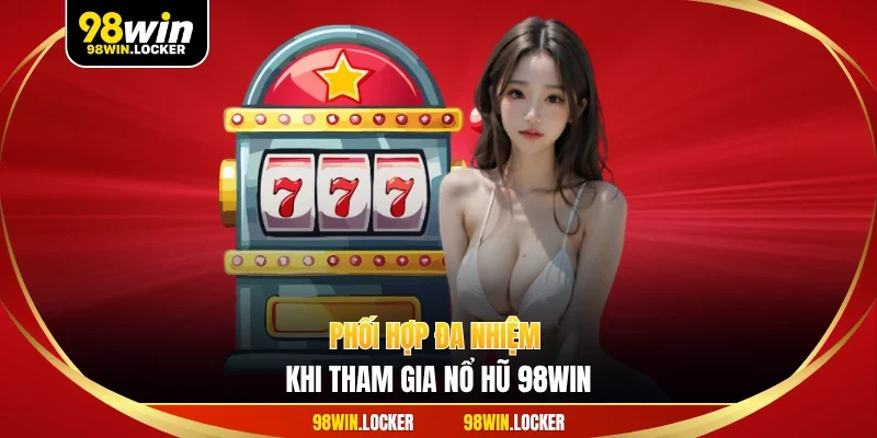 Phối hợp đa nhiệm khi tham gia nổ hũ 98WIN